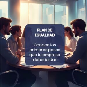 Plan de Igualdad. Conoce los primeros pasos que tu empresa debería dar. Xerpa consultoría, Gesfor Group